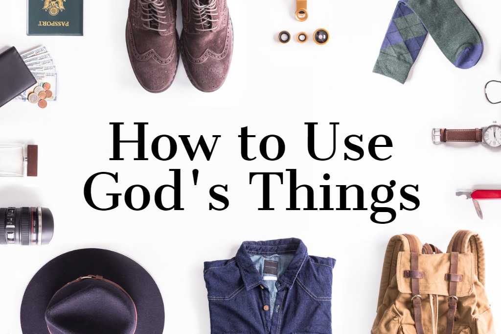 How to Use God's Things